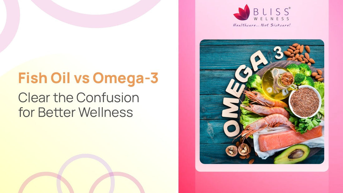 Fish Oil vs Omega-3: Clear the Confusion for Better Wellness