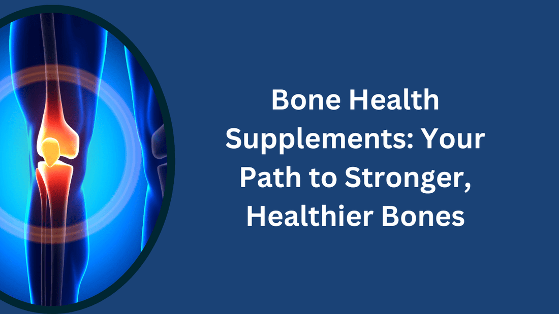 Bone Health Supplements: Your Path to Stronger, Healthier Bones - Bliss Welness