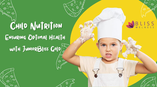 Comprehensive Guide to Child Nutrition: Ensuring Optimal Health with JuniorBliss Gold - Bliss Welness