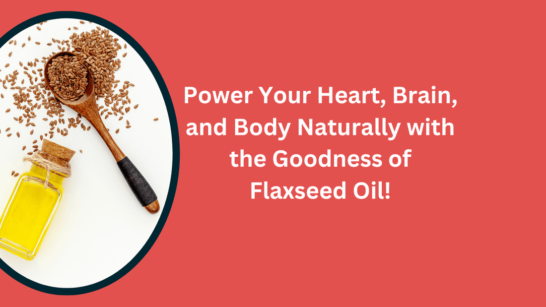 Flaxseed Oil: A Natural Powerhouse of Omega 3-6-9 - Bliss Welness