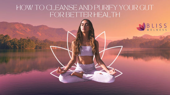 Gut Detox: How to Cleanse and Purify Your Gut for Better Health - Bliss Welness