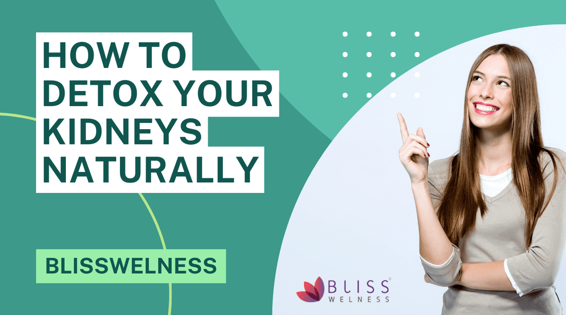 How to Detox Your Kidneys Naturally - Bliss Welness