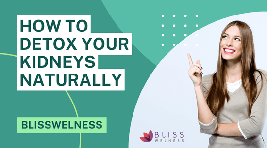 How to Detox Your Kidneys Naturally - Bliss Welness