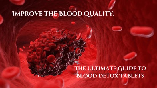 Improve the Blood quality: The Ultimate Guide to Blood Detox Tablets - Bliss Welness