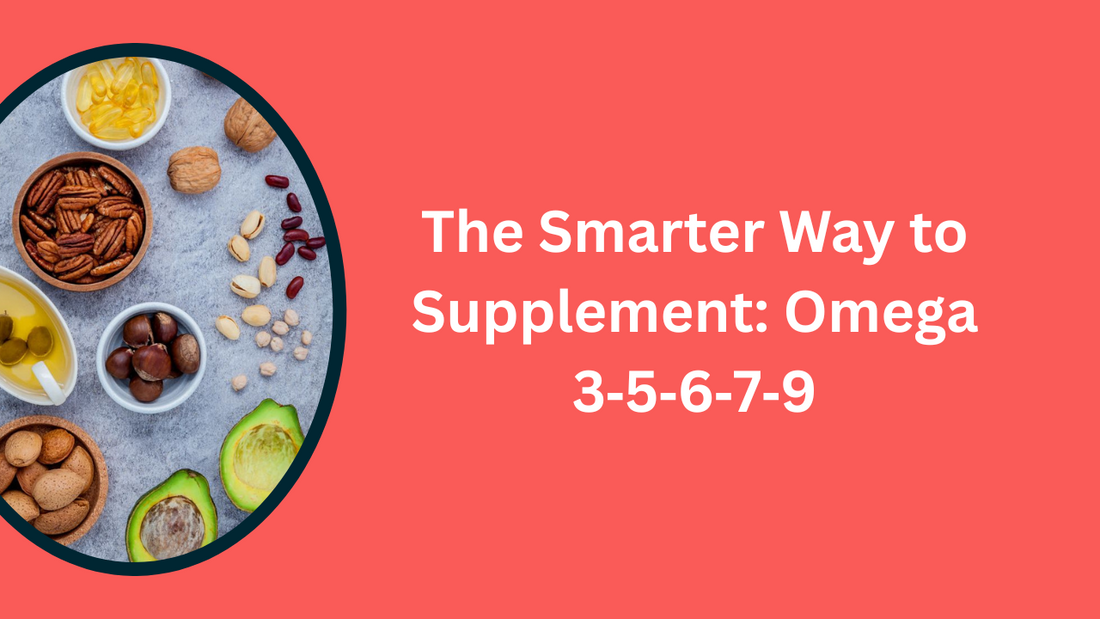 The Smarter Way to Supplement: Omega 3‑5‑6‑7‑9