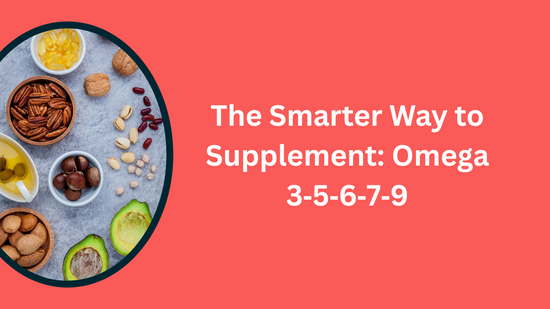 The Smarter Way to Supplement: Omega 3‑5‑6‑7‑9