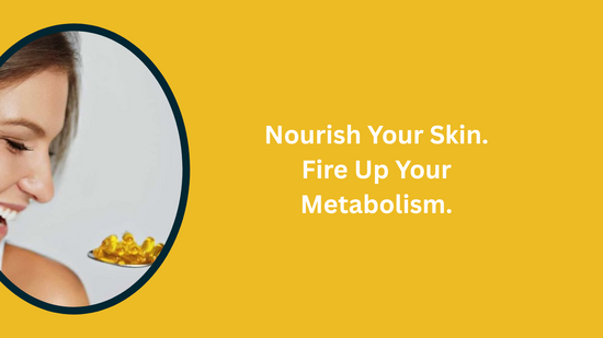 Nourish Your Skin. Fire Up Your Metabolism
