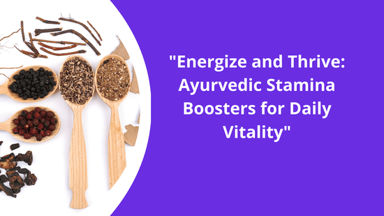Top Ayurvedic Stamina Boosters for Energy and Vitality - Bliss Welness
